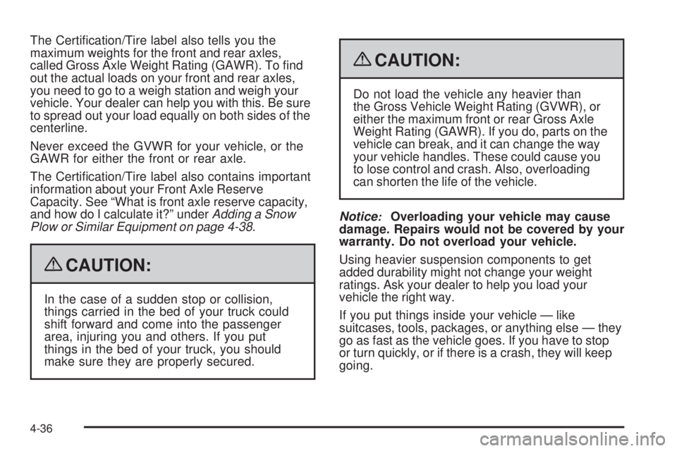 GMC SIERRA 2009  Owners Manual The Certi�cation/Tire label also tells you the
maximum weights for the front and rear axles,
called Gross Axle Weight Rating (GAWR). To �nd
out the actual loads on your front and rear axles,
you need 
