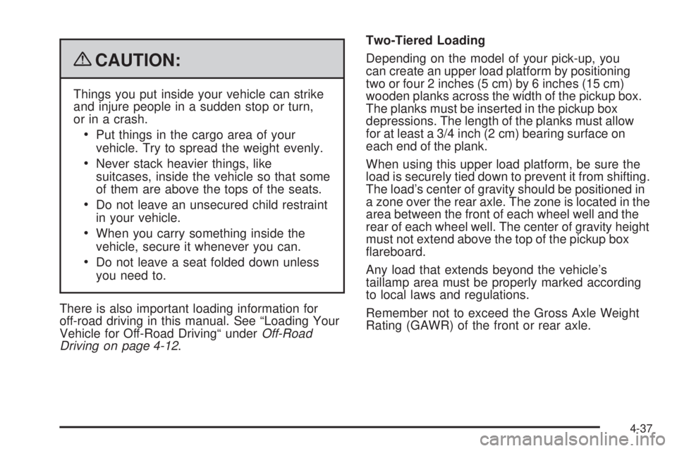GMC SIERRA 2009  Owners Manual {CAUTION:
Things you put inside your vehicle can strike
and injure people in a sudden stop or turn,
or in a crash.
Put things in the cargo area of your
vehicle. Try to spread the weight evenly.
Never 