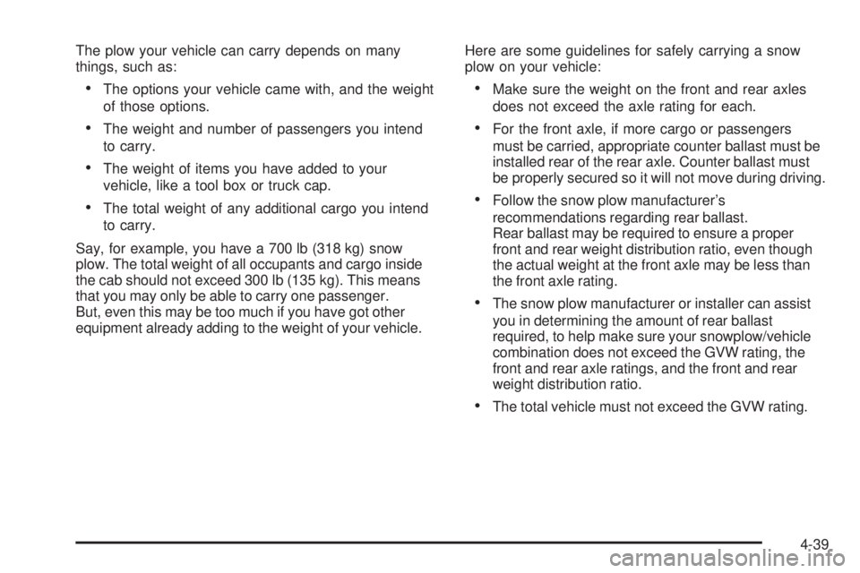 GMC SIERRA 2009  Owners Manual The plow your vehicle can carry depends on many
things, such as:
The options your vehicle came with, and the weight
of those options.
The weight and number of passengers you intend
to carry.
The weigh