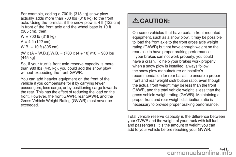 GMC SIERRA 2009  Owners Manual For example, adding a 700 lb (318 kg) snow plow
actually adds more than 700 lbs (318 kg) to the front
axle. Using the formula, if the snow plow is 4 ft (122 cm)
in front of the front axle and the whee