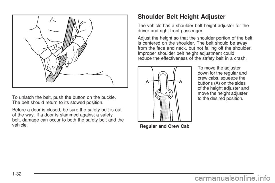 GMC SIERRA 2009 Owners Guide To unlatch the belt, push the button on the buckle.
The belt should return to its stowed position.
Before a door is closed, be sure the safety belt is out
of the way. If a door is slammed against a sa