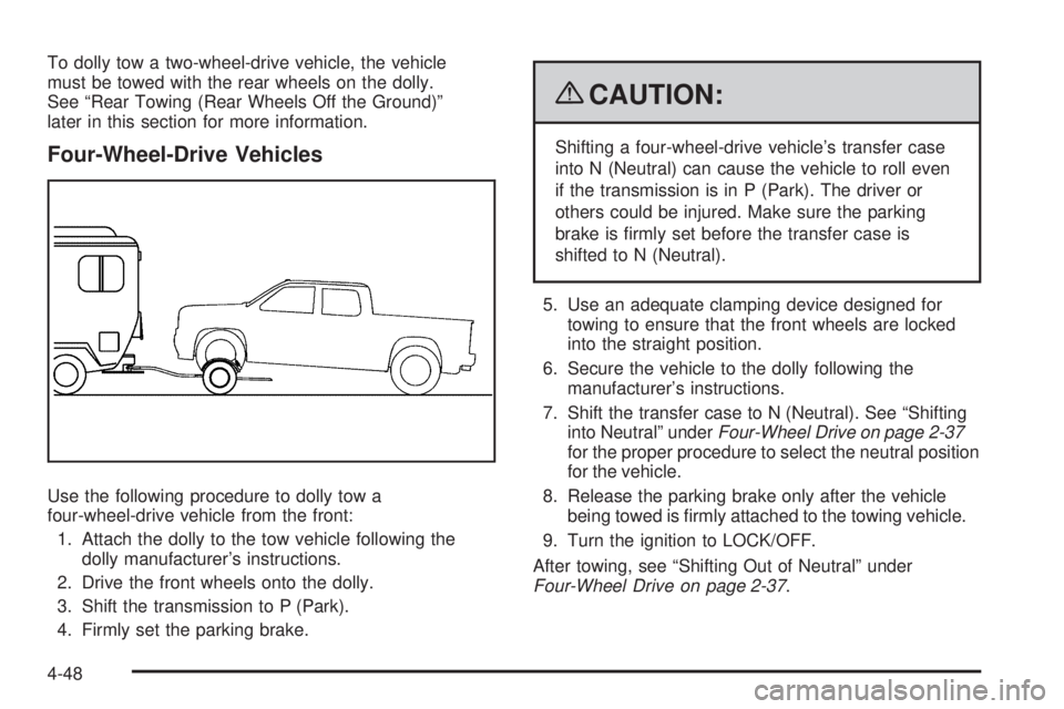 GMC SIERRA 2009 Owners Manual To dolly tow a two-wheel-drive vehicle, the vehicle
must be towed with the rear wheels on the dolly.
See “Rear Towing (Rear Wheels Off the Ground)”
later in this section for more information.
Four GMC SIERRA 2009 Owners Manual To dolly tow a two-wheel-drive vehicle, the vehicle
must be towed with the rear wheels on the dolly.
See “Rear Towing (Rear Wheels Off the Ground)”
later in this section for more information.
Four