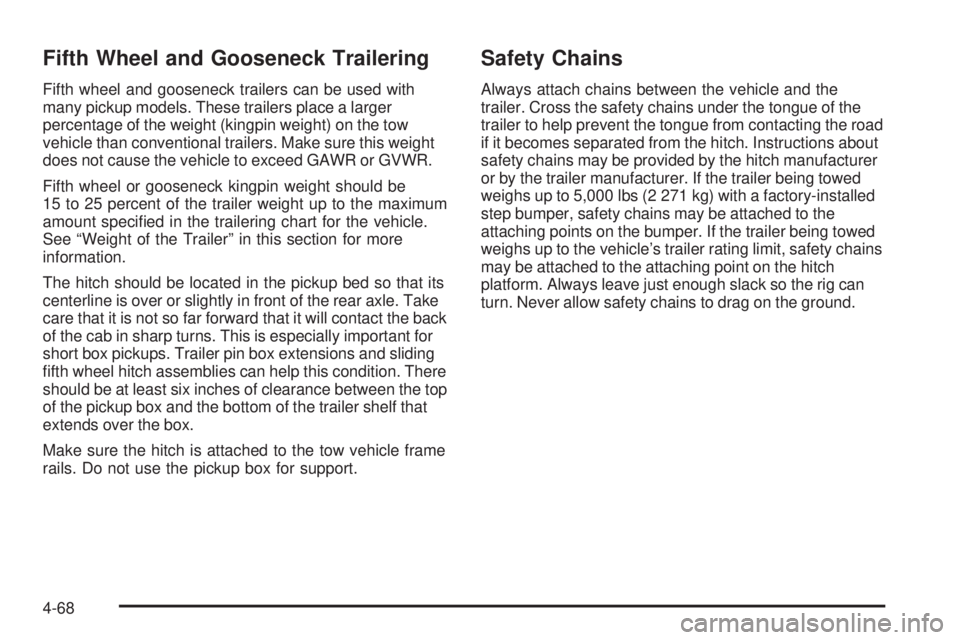 GMC SIERRA 2009  Owners Manual Fifth Wheel and Gooseneck Trailering
Fifth wheel and gooseneck trailers can be used with
many pickup models. These trailers place a larger
percentage of the weight (kingpin weight) on the tow
vehicle 