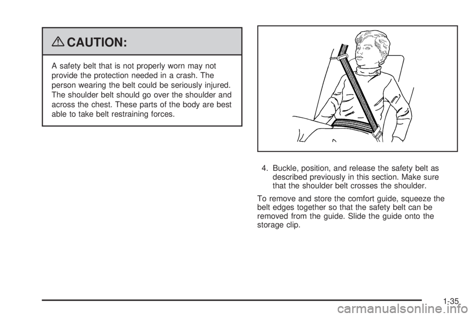 GMC SIERRA 2009 Service Manual {CAUTION:
A safety belt that is not properly worn may not
provide the protection needed in a crash. The
person wearing the belt could be seriously injured.
The shoulder belt should go over the shoulde