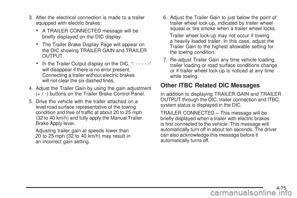GMC SIERRA 2009  Owners Manual 3. After the electrical connection is made to a trailer
equipped with electric brakes:
A TRAILER CONNECTED message will be
brie�y displayed on the DIC display.
The Trailer Brake Display Page will appe