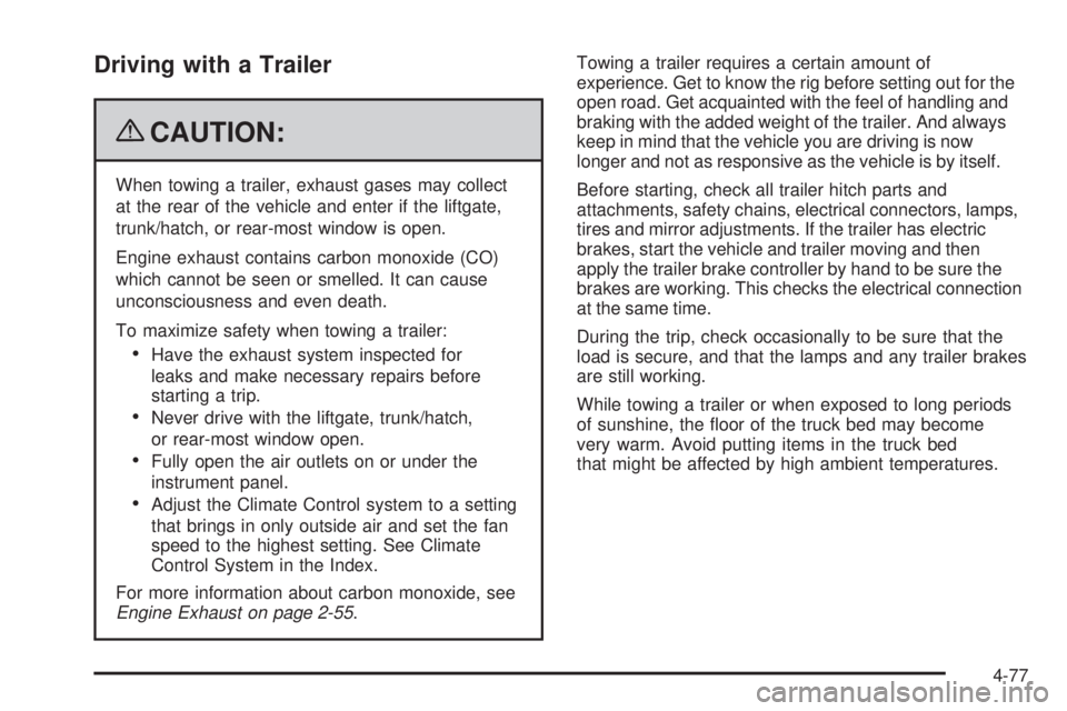 GMC SIERRA 2009  Owners Manual Driving with a Trailer
{CAUTION:
When towing a trailer, exhaust gases may collect
at the rear of the vehicle and enter if the liftgate,
trunk/hatch, or rear-most window is open.
Engine exhaust contain