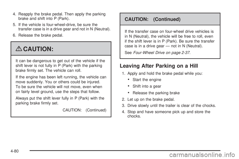 GMC SIERRA 2009  Owners Manual 4. Reapply the brake pedal. Then apply the parking
brake and shift into P (Park).
5. If the vehicle is four-wheel-drive, be sure the
transfer case is in a drive gear and not in N (Neutral).
6. Release