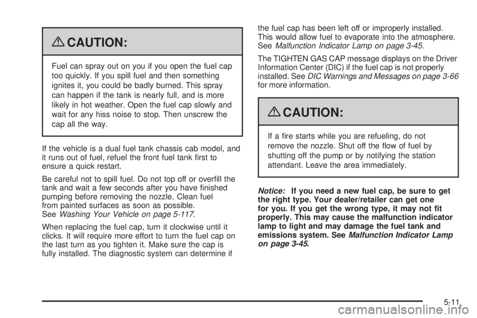 GMC SIERRA 2009  Owners Manual {CAUTION:
Fuel can spray out on you if you open the fuel cap
too quickly. If you spill fuel and then something
ignites it, you could be badly burned. This spray
can happen if the tank is nearly full, 