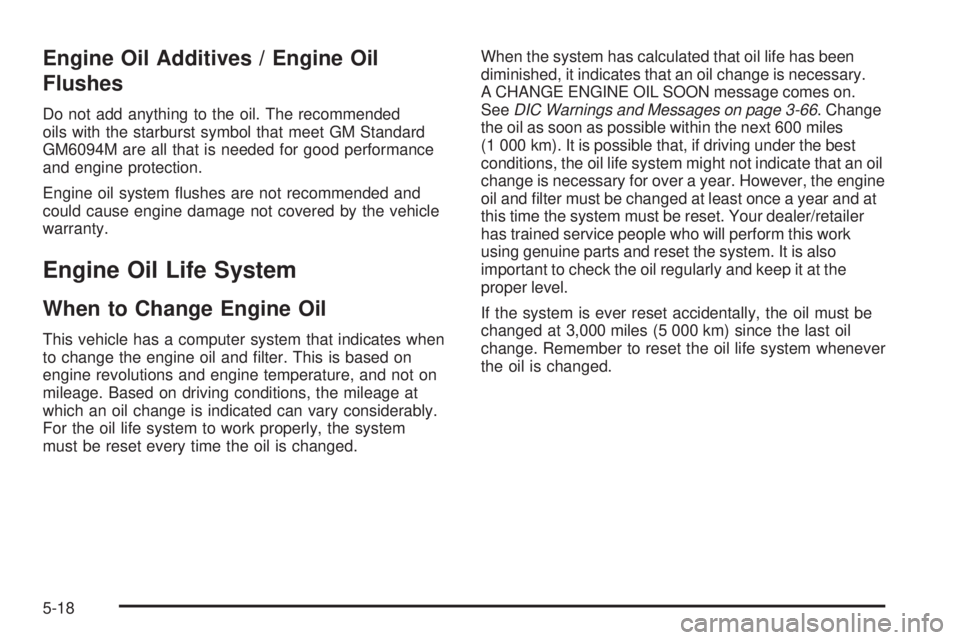 GMC SIERRA 2009 Owners Manual Engine Oil Additives / Engine Oil
Flushes
Do not add anything to the oil. The recommended
oils with the starburst symbol that meet GM Standard
GM6094M are all that is needed for good performance
and e GMC SIERRA 2009 Owners Manual Engine Oil Additives / Engine Oil
Flushes
Do not add anything to the oil. The recommended
oils with the starburst symbol that meet GM Standard
GM6094M are all that is needed for good performance
and e