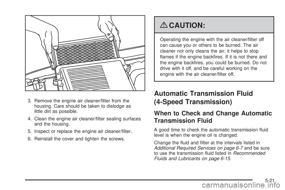 GMC SIERRA 2009  Owners Manual 3. Remove the engine air cleaner/�lter from the
housing. Care should be taken to dislodge as
little dirt as possible.
4. Clean the engine air cleaner/�lter sealing surfaces
and the housing.
5. Inspect