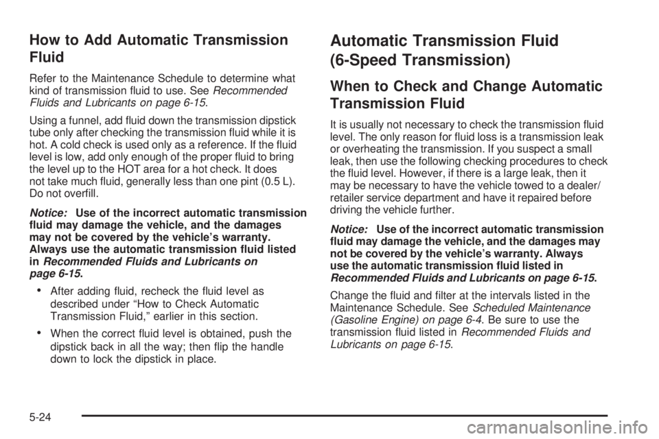 GMC SIERRA 2009  Owners Manual How to Add Automatic Transmission
Fluid
Refer to the Maintenance Schedule to determine what
kind of transmission �uid to use. SeeRecommended
Fluids and Lubricants on page 6-15.
Using a funnel, add �ui
