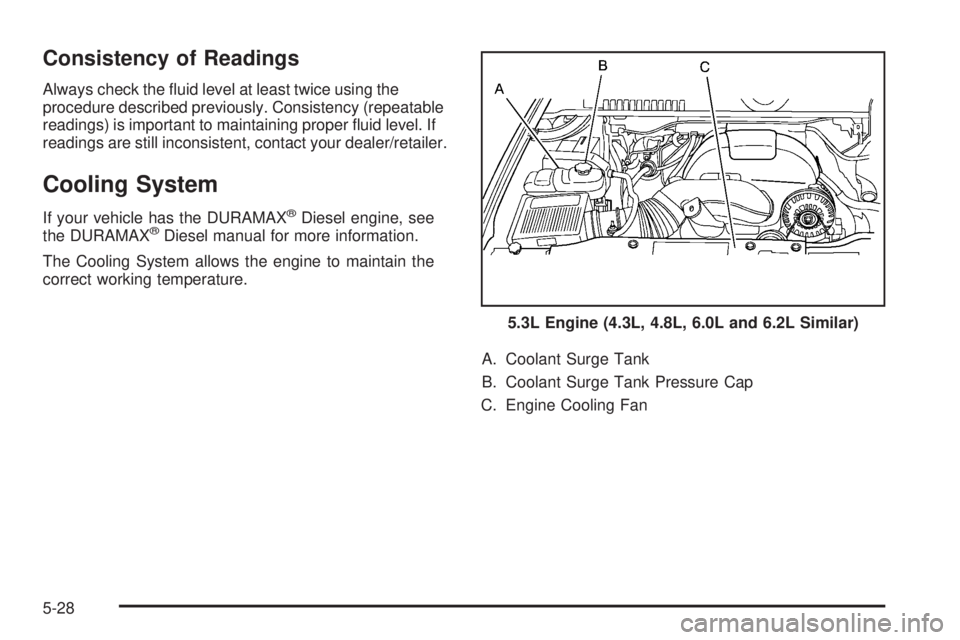 GMC SIERRA 2009  Owners Manual Consistency of Readings
Always check the �uid level at least twice using the
procedure described previously. Consistency (repeatable
readings) is important to maintaining proper �uid level. If
reading