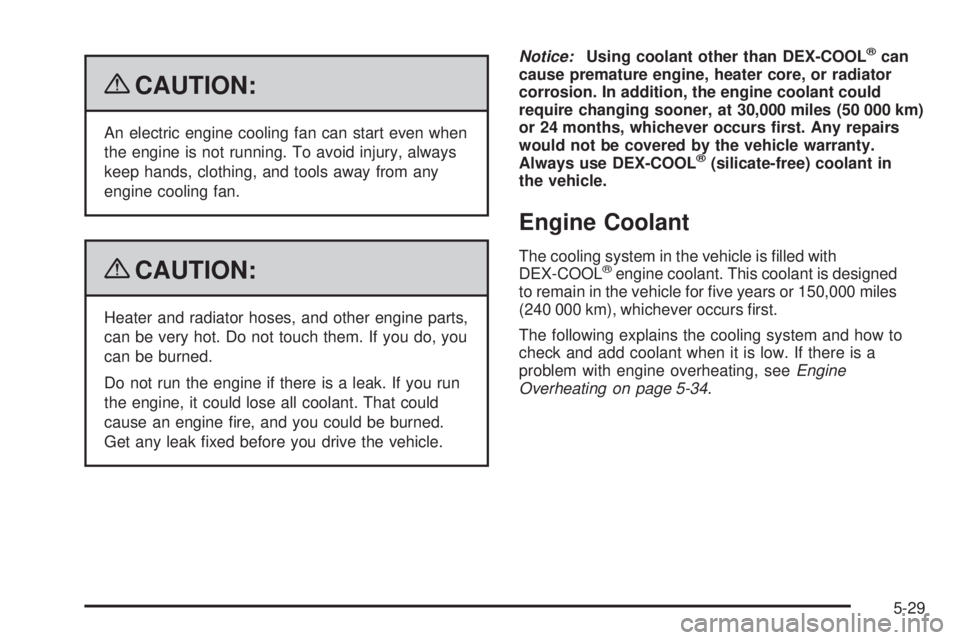 GMC SIERRA 2009  Owners Manual {CAUTION:
An electric engine cooling fan can start even when
the engine is not running. To avoid injury, always
keep hands, clothing, and tools away from any
engine cooling fan.
{CAUTION:
Heater and r