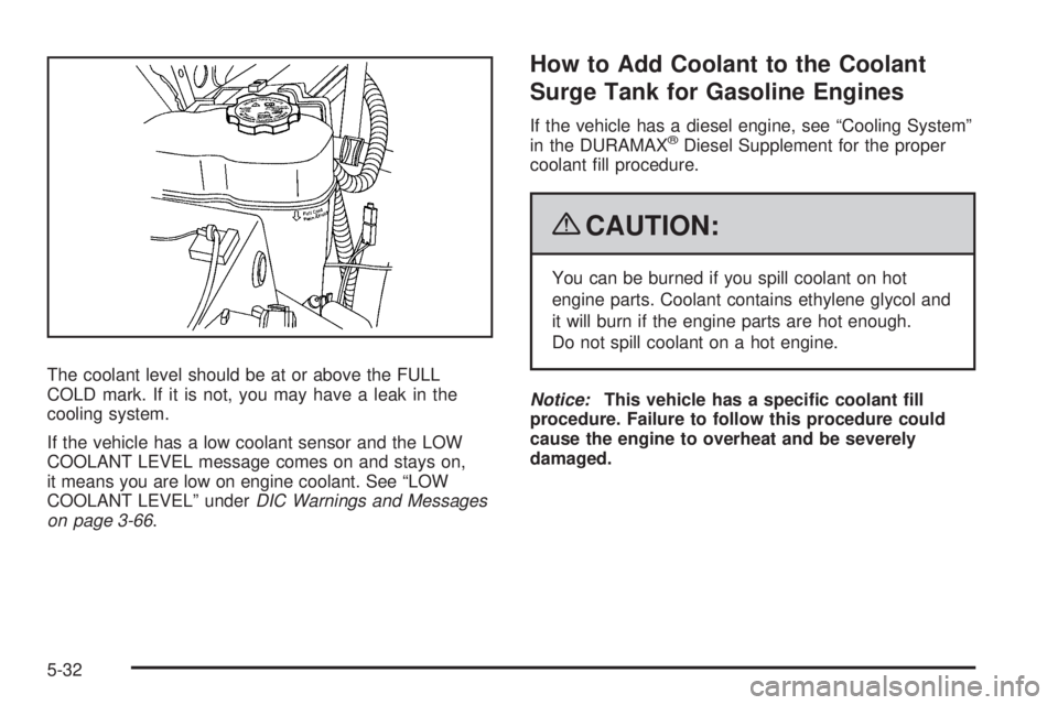 GMC SIERRA 2009 Owners Manual The coolant level should be at or above the FULL
COLD mark. If it is not, you may have a leak in the
cooling system.
If the vehicle has a low coolant sensor and the LOW
COOLANT LEVEL message comes on GMC SIERRA 2009 Owners Manual The coolant level should be at or above the FULL
COLD mark. If it is not, you may have a leak in the
cooling system.
If the vehicle has a low coolant sensor and the LOW
COOLANT LEVEL message comes on