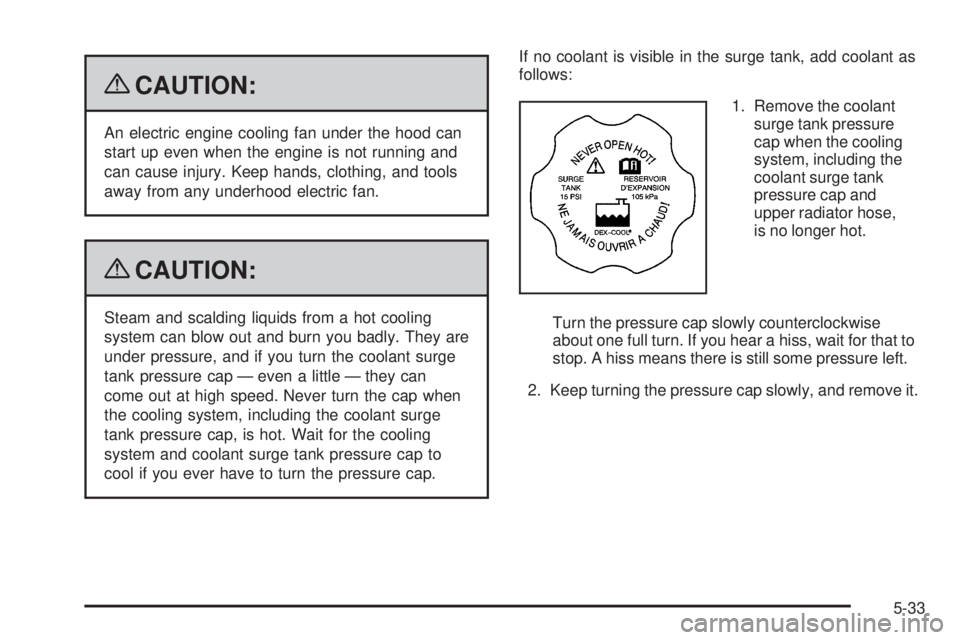 GMC SIERRA 2009 Owners Manual {CAUTION:
An electric engine cooling fan under the hood can
start up even when the engine is not running and
can cause injury. Keep hands, clothing, and tools
away from any underhood electric fan.
{CA GMC SIERRA 2009 Owners Manual {CAUTION:
An electric engine cooling fan under the hood can
start up even when the engine is not running and
can cause injury. Keep hands, clothing, and tools
away from any underhood electric fan.
{CA