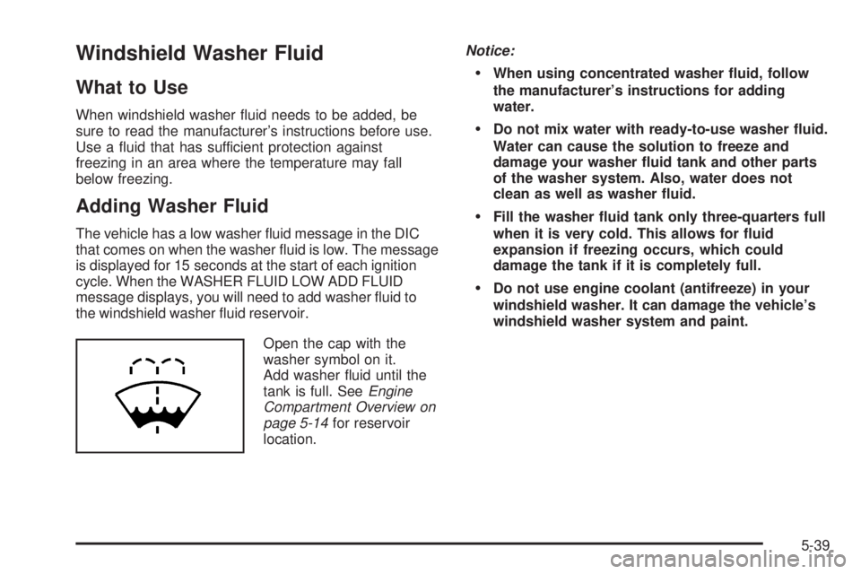 GMC SIERRA 2009  Owners Manual Windshield Washer Fluid
What to Use
When windshield washer �uid needs to be added, be
sure to read the manufacturer’s instructions before use.
Use a �uid that has sufficient protection against
freez