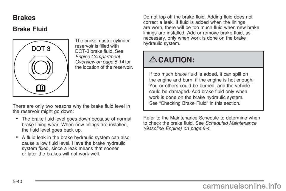 GMC SIERRA 2009  Owners Manual Brakes
Brake Fluid
The brake master cylinder
reservoir is �lled with
DOT-3 brake �uid. See
Engine Compartment
Overview on page 5-14for
the location of the reservoir.
There are only two reasons why the