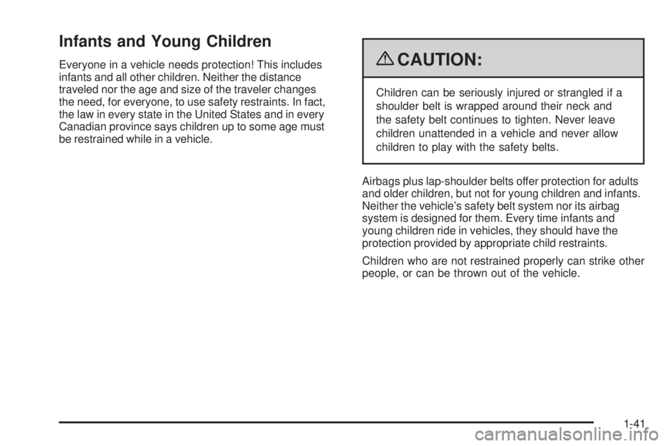 GMC SIERRA 2009 Owners Manual Infants and Young Children
Everyone in a vehicle needs protection! This includes
infants and all other children. Neither the distance
traveled nor the age and size of the traveler changes
the need, fo GMC SIERRA 2009 Owners Manual Infants and Young Children
Everyone in a vehicle needs protection! This includes
infants and all other children. Neither the distance
traveled nor the age and size of the traveler changes
the need, fo