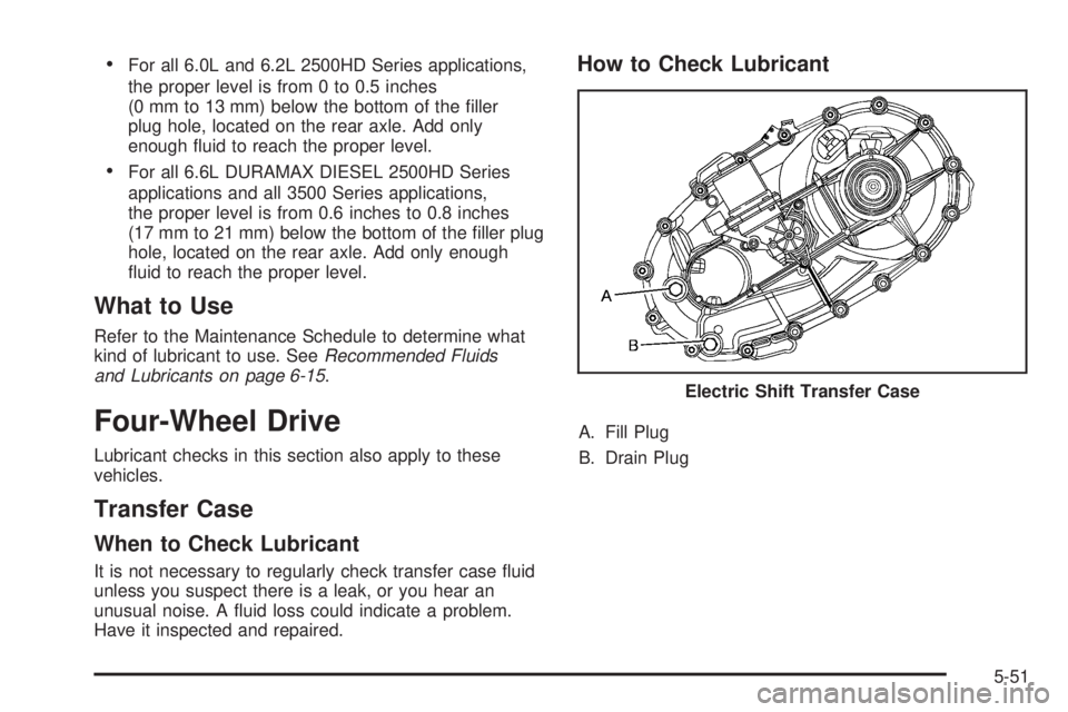 GMC SIERRA 2009  Owners Manual For all 6.0L and 6.2L 2500HD Series applications,
the proper level is from 0 to 0.5 inches
(0 mm to 13 mm) below the bottom of the �ller
plug hole, located on the rear axle. Add only
enough �uid to re