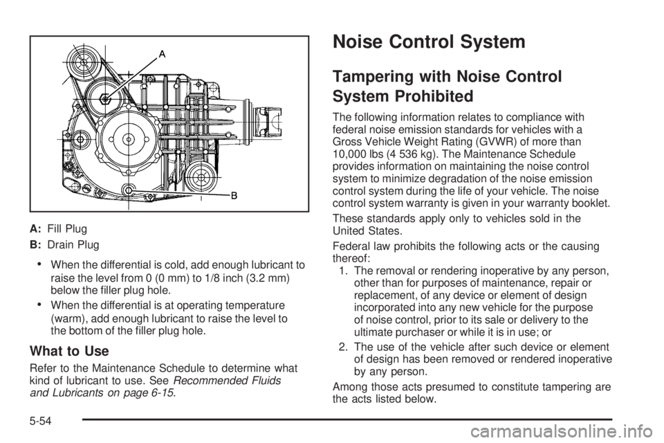 GMC SIERRA 2009  Owners Manual A:Fill Plug
B:Drain Plug
When the differential is cold, add enough lubricant to
raise the level from 0 (0 mm) to 1/8 inch (3.2 mm)
below the �ller plug hole.
When the differential is at operating temp