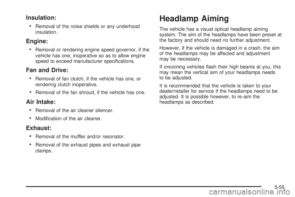 GMC SIERRA 2009  Owners Manual Insulation:

Removal of the noise shields or any underhood
insulation.
Engine:

Removal or rendering engine speed governor, if the
vehicle has one, inoperative so as to allow engine
speed to exceed ma