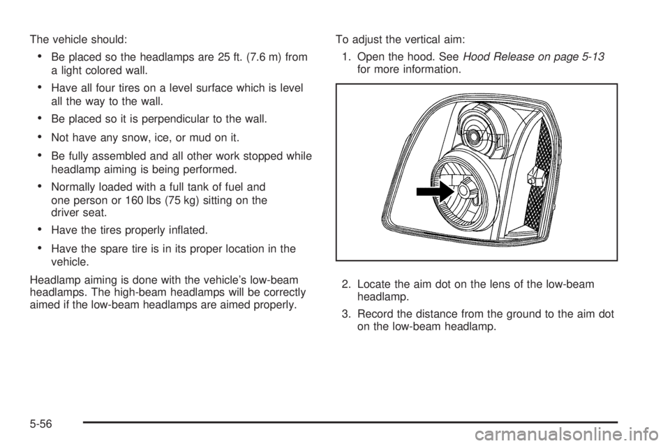 GMC SIERRA 2009  Owners Manual The vehicle should:
Be placed so the headlamps are 25 ft. (7.6 m) from
a light colored wall.
Have all four tires on a level surface which is level
all the way to the wall.
Be placed so it is perpendic