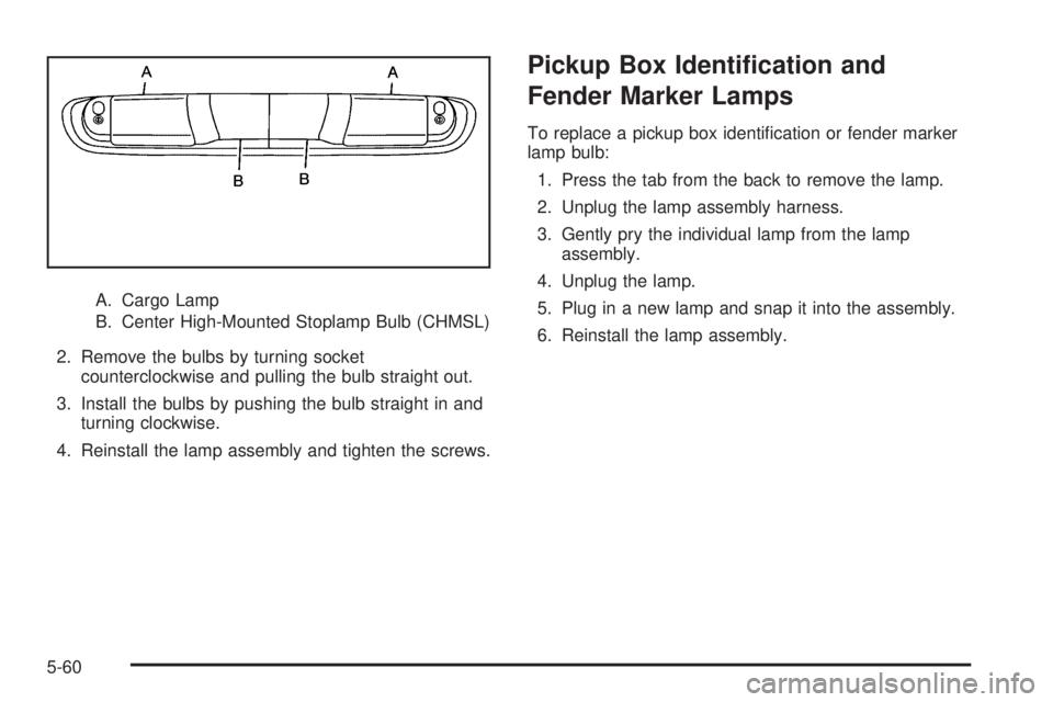 GMC SIERRA 2009  Owners Manual A. Cargo Lamp
B. Center High-Mounted Stoplamp Bulb (CHMSL)
2. Remove the bulbs by turning socket
counterclockwise and pulling the bulb straight out.
3. Install the bulbs by pushing the bulb straight i