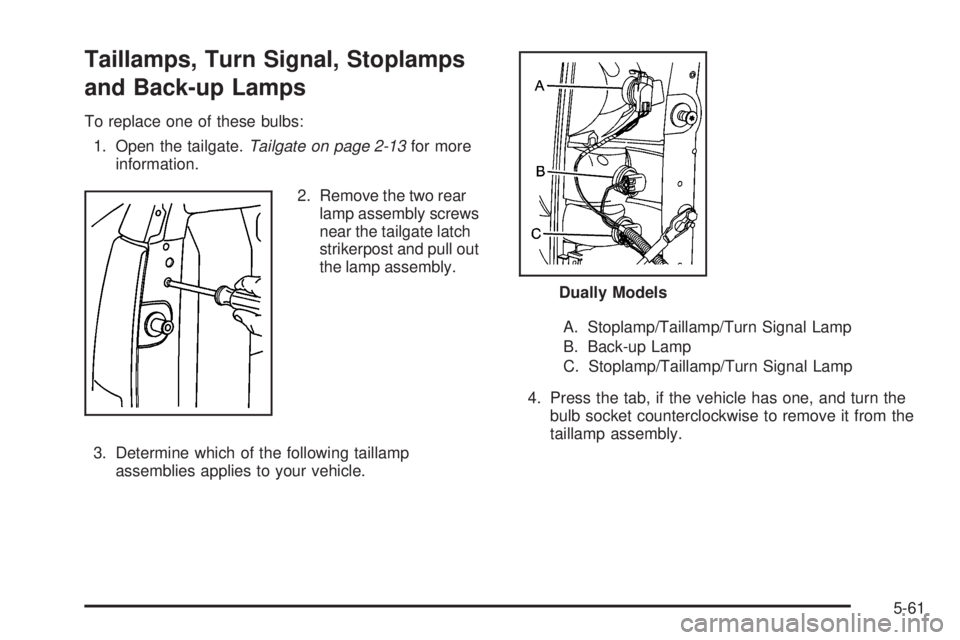 GMC SIERRA 2009 Owners Manual Taillamps, Turn Signal, Stoplamps
and Back-up Lamps
To replace one of these bulbs:
1. Open the tailgate.Tailgate on page 2-13for more
information.
2. Remove the two rear
lamp assembly screws
near the GMC SIERRA 2009 Owners Manual Taillamps, Turn Signal, Stoplamps
and Back-up Lamps
To replace one of these bulbs:
1. Open the tailgate.Tailgate on page 2-13for more
information.
2. Remove the two rear
lamp assembly screws
near the