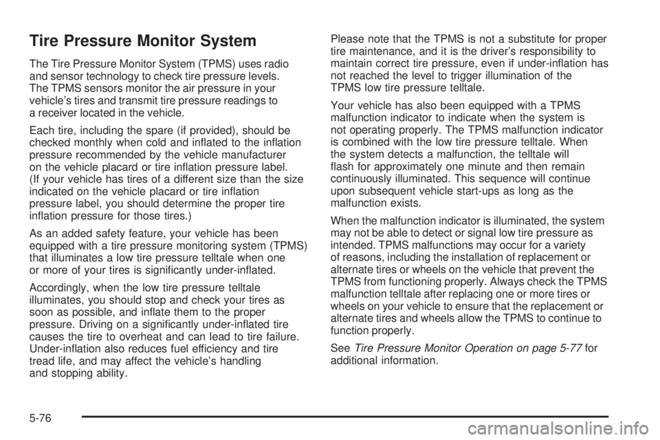 GMC SIERRA 2009  Owners Manual Tire Pressure Monitor System
The Tire Pressure Monitor System (TPMS) uses radio
and sensor technology to check tire pressure levels.
The TPMS sensors monitor the air pressure in your
vehicle’s tires