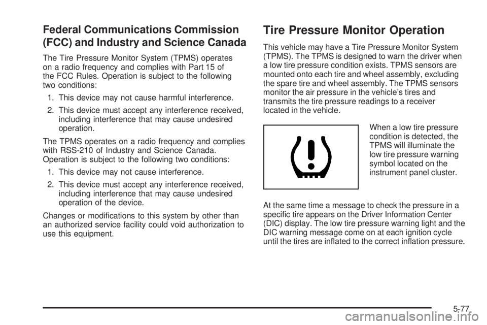 GMC SIERRA 2009  Owners Manual Federal Communications Commission
(FCC) and Industry and Science Canada
The Tire Pressure Monitor System (TPMS) operates
on a radio frequency and complies with Part 15 of
the FCC Rules. Operation is s