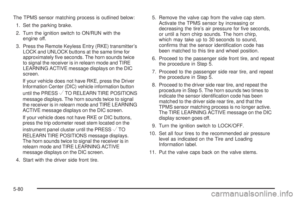 GMC SIERRA 2009  Owners Manual The TPMS sensor matching process is outlined below:
1. Set the parking brake.
2. Turn the ignition switch to ON/RUN with the
engine off.
3. Press the Remote Keyless Entry (RKE) transmitter’s
LOCK an