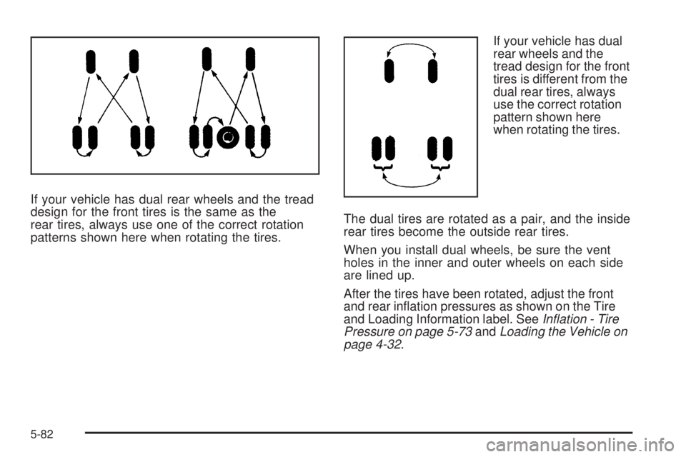GMC SIERRA 2009 Owners Manual If your vehicle has dual rear wheels and the tread
design for the front tires is the same as the
rear tires, always use one of the correct rotation
patterns shown here when rotating the tires.If your GMC SIERRA 2009 Owners Manual If your vehicle has dual rear wheels and the tread
design for the front tires is the same as the
rear tires, always use one of the correct rotation
patterns shown here when rotating the tires.If your