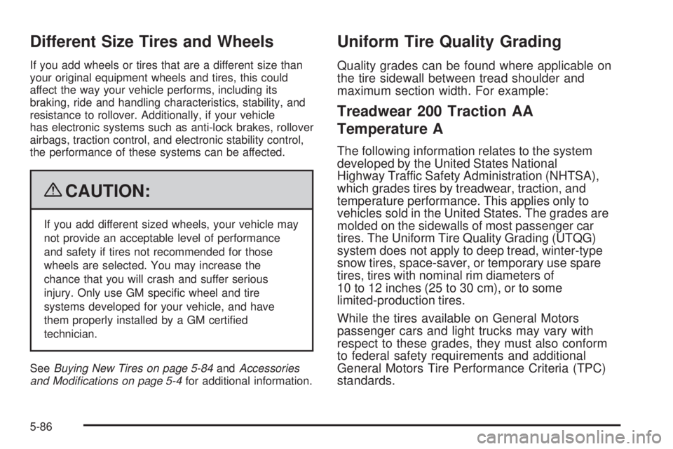 GMC SIERRA 2009 Owners Manual Different Size Tires and Wheels
If you add wheels or tires that are a different size than
your original equipment wheels and tires, this could
affect the way your vehicle performs, including its
braki GMC SIERRA 2009 Owners Manual Different Size Tires and Wheels
If you add wheels or tires that are a different size than
your original equipment wheels and tires, this could
affect the way your vehicle performs, including its
braki