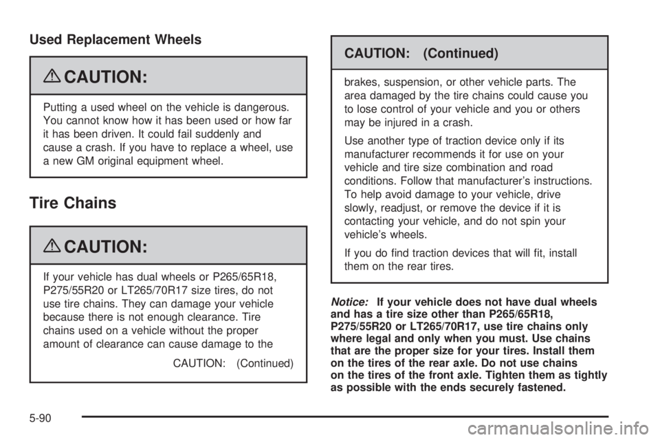 GMC SIERRA 2009  Owners Manual Used Replacement Wheels
{CAUTION:
Putting a used wheel on the vehicle is dangerous.
You cannot know how it has been used or how far
it has been driven. It could fail suddenly and
cause a crash. If you