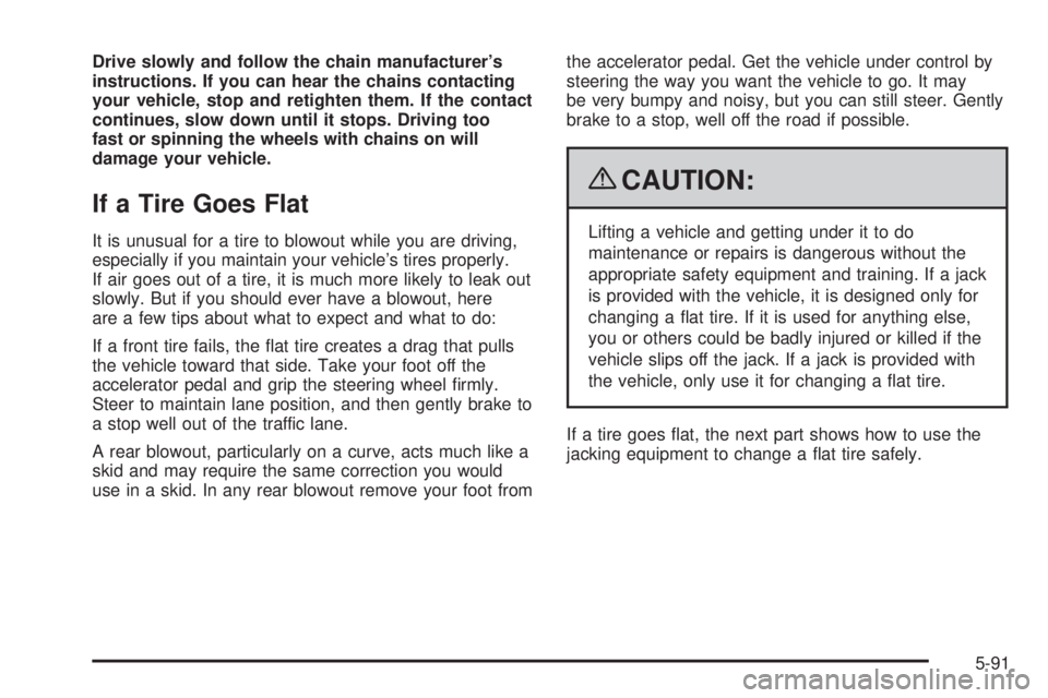 GMC SIERRA 2009  Owners Manual Drive slowly and follow the chain manufacturer’s
instructions. If you can hear the chains contacting
your vehicle, stop and retighten them. If the contact
continues, slow down until it stops. Drivin