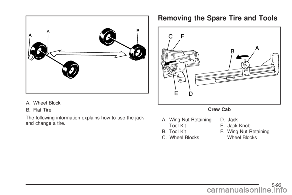 GMC SIERRA 2009  Owners Manual A. Wheel Block
B. Flat Tire
The following information explains how to use the jack
and change a tire.
Removing the Spare Tire and Tools
A. Wing Nut Retaining
Tool Kit
B. Tool Kit
C. Wheel BlocksD. Jac