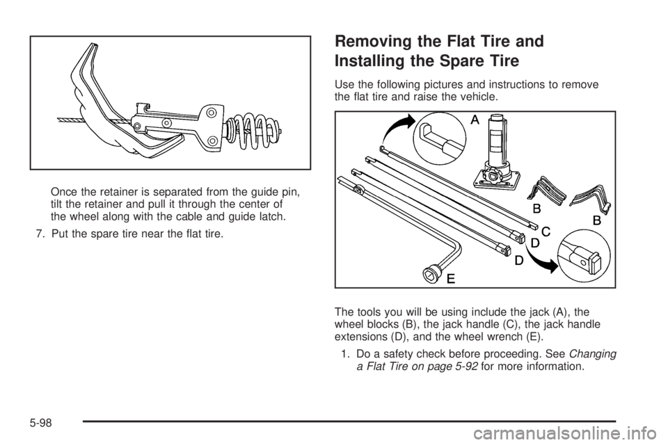 GMC SIERRA 2009  Owners Manual Once the retainer is separated from the guide pin,
tilt the retainer and pull it through the center of
the wheel along with the cable and guide latch.
7. Put the spare tire near the �at tire.
Removing
