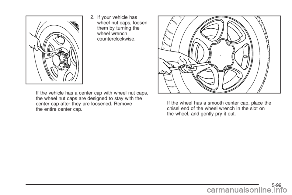 GMC SIERRA 2009  Owners Manual 2. If your vehicle has
wheel nut caps, loosen
them by turning the
wheel wrench
counterclockwise.
If the vehicle has a center cap with wheel nut caps,
the wheel nut caps are designed to stay with the
c