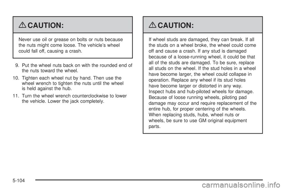 GMC SIERRA 2009  Owners Manual {CAUTION:
Never use oil or grease on bolts or nuts because
the nuts might come loose. The vehicle’s wheel
could fall off, causing a crash.
9. Put the wheel nuts back on with the rounded end of
the n