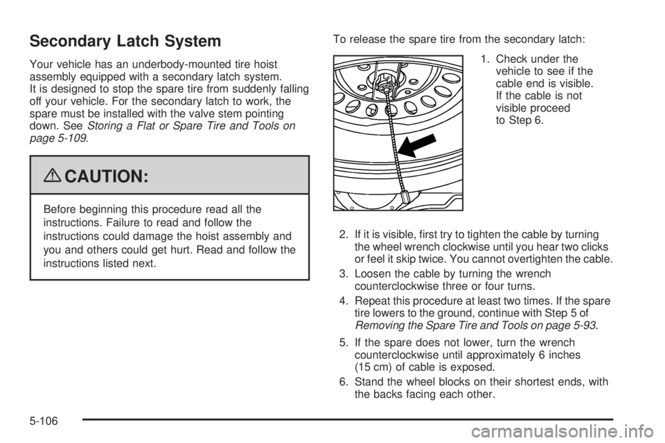 GMC SIERRA 2009  Owners Manual Secondary Latch System
Your vehicle has an underbody-mounted tire hoist
assembly equipped with a secondary latch system.
It is designed to stop the spare tire from suddenly falling
off your vehicle. F