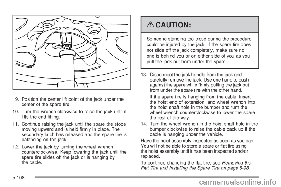 GMC SIERRA 2009  Owners Manual 9. Position the center lift point of the jack under the
center of the spare tire.
10. Turn the wrench clockwise to raise the jack until it
lifts the end �tting.
11. Continue raising the jack until the