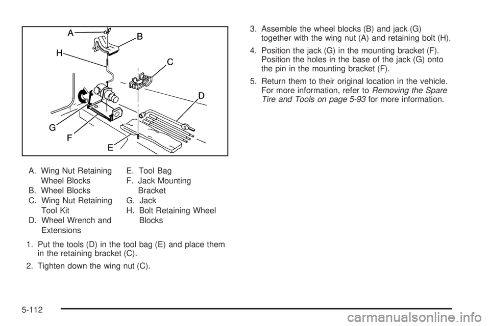 GMC SIERRA 2009  Owners Manual A. Wing Nut Retaining
Wheel Blocks
B. Wheel Blocks
C. Wing Nut Retaining
Tool Kit
D. Wheel Wrench and
ExtensionsE. Tool Bag
F. Jack Mounting
Bracket
G. Jack
H. Bolt Retaining Wheel
Blocks
1. Put the t