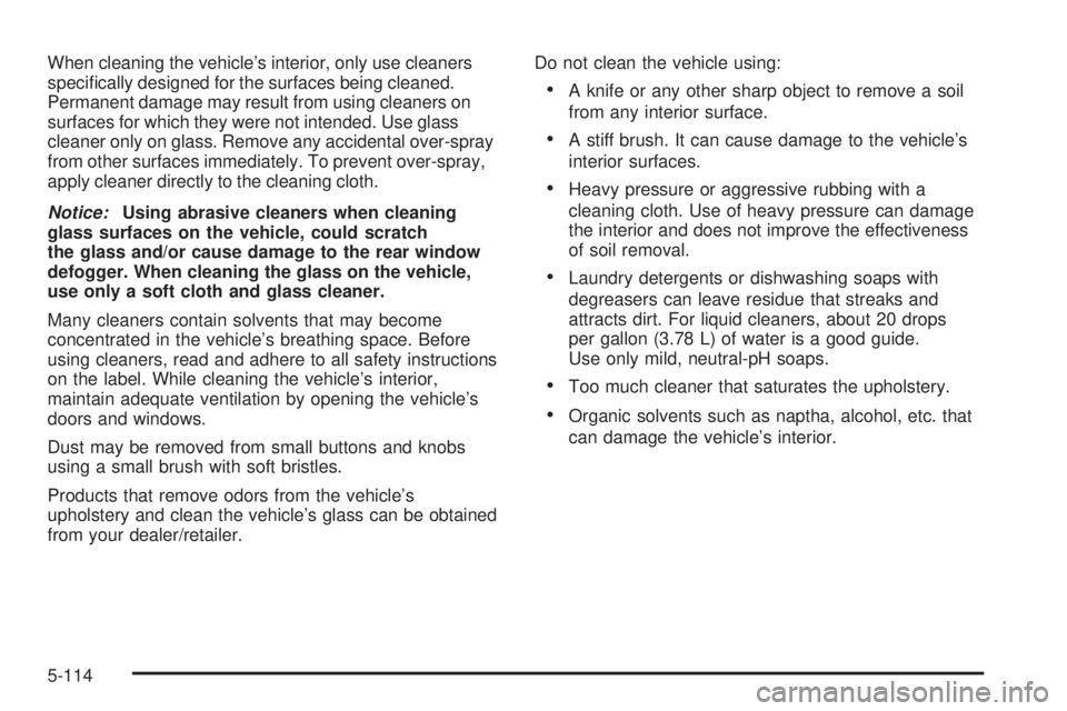 GMC SIERRA 2009  Owners Manual When cleaning the vehicle’s interior, only use cleaners
speci�cally designed for the surfaces being cleaned.
Permanent damage may result from using cleaners on
surfaces for which they were not inten