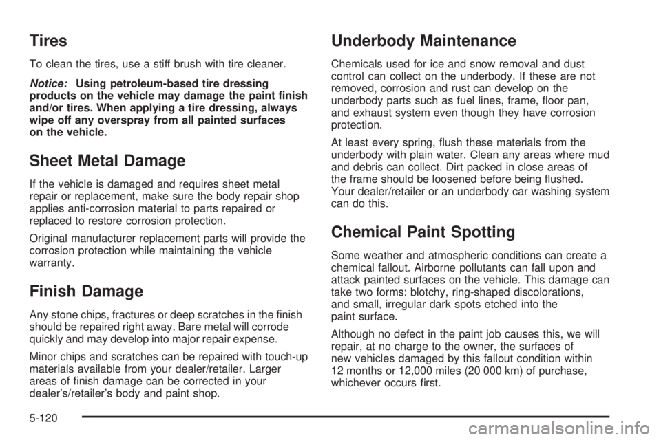 GMC SIERRA 2009  Owners Manual Tires
To clean the tires, use a stiff brush with tire cleaner.
Notice:Using petroleum-based tire dressing
products on the vehicle may damage the paint �nish
and/or tires. When applying a tire dressing