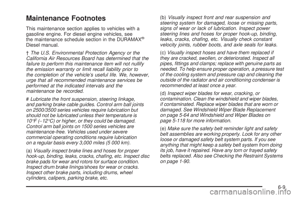 GMC SIERRA 2009 Owners Manual Maintenance Footnotes
This maintenance section applies to vehicles with a
gasoline engine. For diesel engine vehicles, see
the maintenance schedule section in the DURAMAX
®
Diesel manual.
†The U.S. GMC SIERRA 2009 Owners Manual Maintenance Footnotes
This maintenance section applies to vehicles with a
gasoline engine. For diesel engine vehicles, see
the maintenance schedule section in the DURAMAX
®
Diesel manual.
†The U.S.