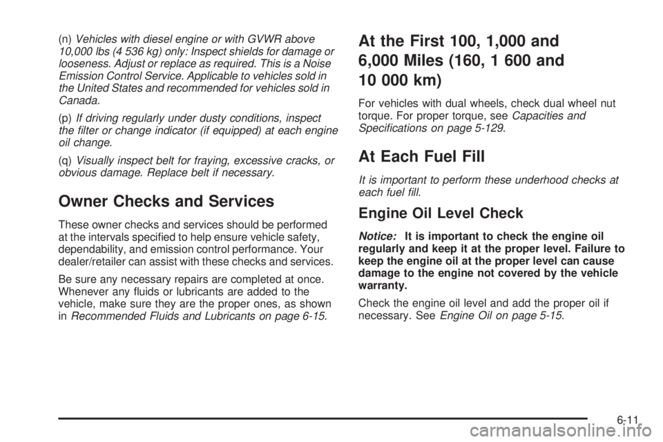 GMC SIERRA 2009 Owners Manual (n)Vehicles with diesel engine or with GVWR above
10,000 lbs (4 536 kg) only: Inspect shields for damage or
looseness. Adjust or replace as required. This is a Noise
Emission Control Service. Applicab GMC SIERRA 2009 Owners Manual (n)Vehicles with diesel engine or with GVWR above
10,000 lbs (4 536 kg) only: Inspect shields for damage or
looseness. Adjust or replace as required. This is a Noise
Emission Control Service. Applicab