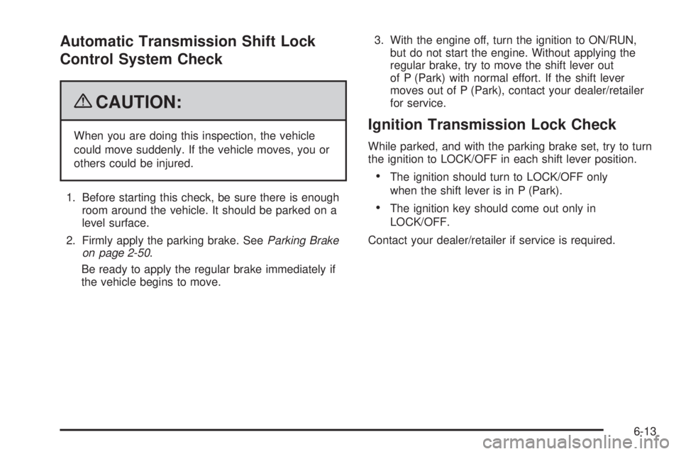 GMC SIERRA 2009 Owners Manual Automatic Transmission Shift Lock
Control System Check
{CAUTION:
When you are doing this inspection, the vehicle
could move suddenly. If the vehicle moves, you or
others could be injured.
1. Before st GMC SIERRA 2009 Owners Manual Automatic Transmission Shift Lock
Control System Check
{CAUTION:
When you are doing this inspection, the vehicle
could move suddenly. If the vehicle moves, you or
others could be injured.
1. Before st