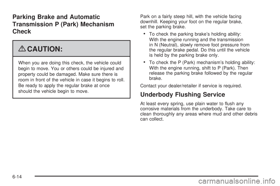 GMC SIERRA 2009 Owners Manual Parking Brake and Automatic
Transmission P (Park) Mechanism
Check
{CAUTION:
When you are doing this check, the vehicle could
begin to move. You or others could be injured and
property could be damaged GMC SIERRA 2009 Owners Manual Parking Brake and Automatic
Transmission P (Park) Mechanism
Check
{CAUTION:
When you are doing this check, the vehicle could
begin to move. You or others could be injured and
property could be damaged