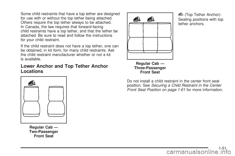 GMC SIERRA 2009 Workshop Manual Some child restraints that have a top tether are designed
for use with or without the top tether being attached.
Others require the top tether always to be attached.
In Canada, the law requires that f