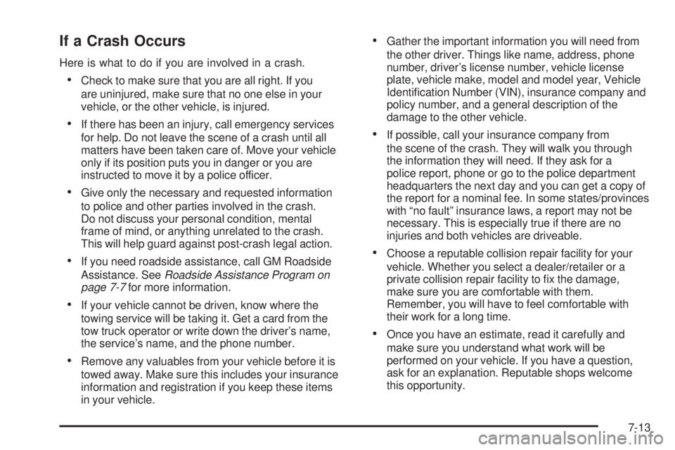 GMC SIERRA 2009  Owners Manual If a Crash Occurs
Here is what to do if you are involved in a crash.
Check to make sure that you are all right. If you
are uninjured, make sure that no one else in your
vehicle, or the other vehicle, 